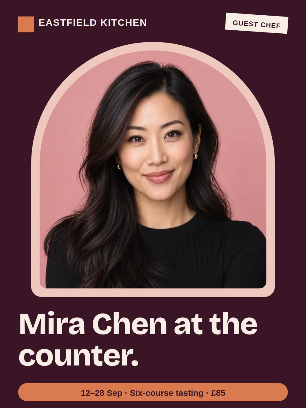 A 3:4 poster on a dark maroon background with an orange logo mark for Eastfield Kitchen, an arch-topped pink frame around a portrait of a woman with long dark hair, the headline Mira Chen at the counter., and an orange pill with the dates 12–28 Sep and £85.