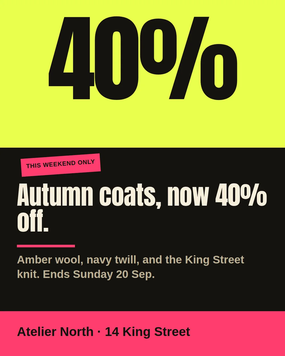 A tall sale poster with a bright lime green band holding a giant black 40%, a black section with a pink This weekend only ribbon and the cream headline Autumn coats, now 40% off, and a hot pink footer band.